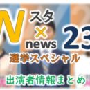 TBS「Nスタ×NEWS23 選挙スペシャル」キャスター＆アナウンサー出演者情報
